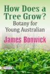 How Does a Tree Grow? Botany for Young Australian by James Bonwick