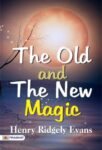 The Old and the New Magic by Henry Ridgely Evans