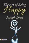 The Art of Being Happy by Joseph Droz