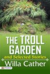 The Troll Garden, and Selected Stories by Willa Cather