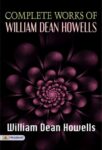 Complete Works of  William Dean Howells by William Dean Howells