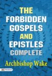 The Forbidden Gospels and Epistles, Complete by Archbishop Wake