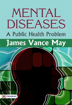 Mental diseases; a public health problem  by  James Vance May