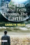 The Man Who Fell Through the Earth by Carolyn Wells