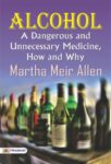 Alcohol: A Dangerous and Unnecessary Medicine, How and Why by Martha Meir Allen