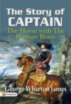 The Story of Captain, the Horse with the Human Brain by George Wharton James