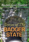 Stories of the Badger State by Reuben Gold Thwaites