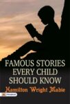 Famous Stories Every Child Should Know by Hamilton Wright Mabie