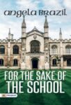For the Sake of the School by Angela Brazil