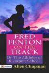 Fred Fenton on the Track; Or, The Athletes of Riverport School by Allen Chapman