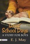 Louis' School Days: A Story for Boys by E. J. May