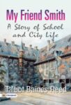 My Friend Smith: A Story of School and City Life by Talbot Baines Reed