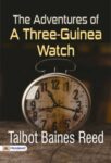 The Adventures of a Three-Guinea Watch by Talbot Baines Reed