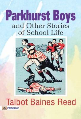 Parkhurst Boys, and Other Stories of School Life by Talbot Baines Reed