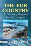 The Fur Country: Or, Seventy Degrees North Latitude by Jules Verne