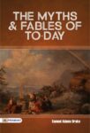 The Myths and Fables of To-Day by Samuel Adams Drake