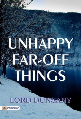 Unhappy Far-Off Things by Lord Dunsany