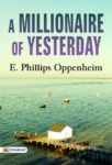 A Millionaire of Yesterday by E. Phillips Oppenheim