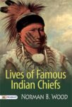 Lives of Famous Indian Chiefs by  Norman B. Wood