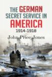The German Secret Service in America 1914-1918 by John Price Jones