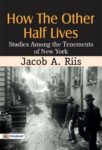 How the Other Half Lives: Studies Among the Tenements of New York by Jacob A. Riis