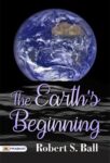 The Earth's Beginning by Robert S. Ball