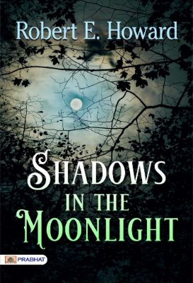 Shadows in the Moonlight by Robert E. Howard