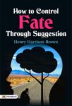 How to Control Fate Through Suggestion by Henry Harrison Brown