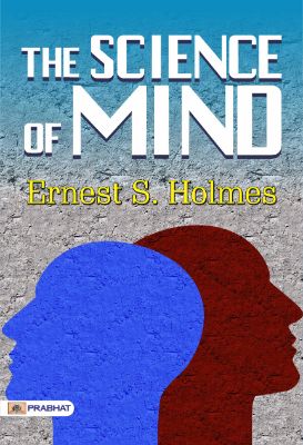 The Science of Mind by Ernest S. Holmes