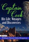 Captain Cook: His Life, Voyages, and Discoveries by William Henry Giles Kingston