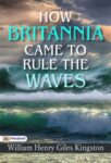 How Britannia Came to Rule the Waves by William Henry Giles Kingston