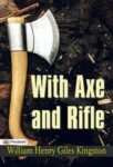 With Axe and Rifle by William Henry Giles Kingston