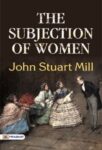 The Subjection of Women by John Stuart Mill