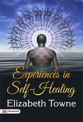 Experiences in Self-Healing  by Elizabeth Towne. 