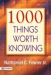 1000 Things Worth Knowing by Nathaniel C. Fowler Jr.