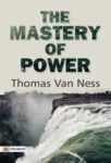The Mastery of Power by Thomas van Ness