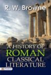 A History of Roman Classical Literature. by R. W. Browne