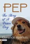 Pep: The Story of a Brave Dog by Clarence Hawkes