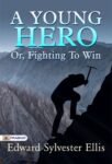 A Young Hero; Or, Fighting to Win by Edward Sylvester Ellis