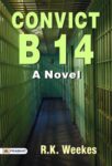 Convict B 14: A Novel by R. K. Weekes
