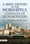 A Brief History of the Worshipful Company of Ironmongers by T. C. (Theophilus Charles) Noble