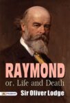 Raymond; or, Life and Death by Sir Oliver Lodge