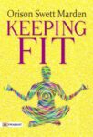 Keeping Fit by  Orison Swett Marden
