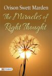 The Miracles of Right Thought by  Orison Swett Marden