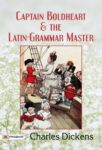 Captain Boldheart & the Latin-Grammar Master by Charles Dickens