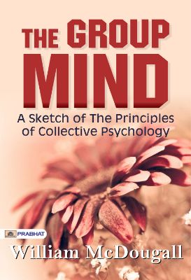 The Group Mind: A Sketch of the Principles of Collective Psychology by McDougall, William