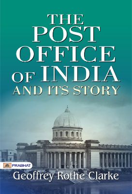 The Post Office of India and its story by Geoffrey Rothe Clarke