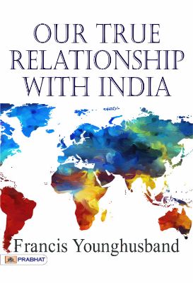 Our True Relationship with India by Francis Younghusband