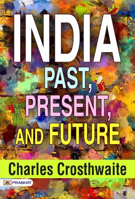India: Past, Present, and Future by Charles Crosthwaite