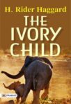 The Ivory Child by H. Rider Haggard